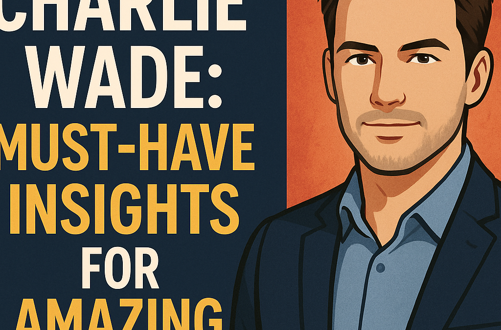 Charlie Wade: Must-Have Insights for Amazing Fans