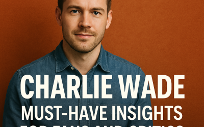 Charlie Wade: Must-Have Insights for Fans and Critics