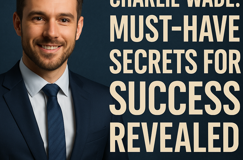 Charlie Wade: Must-Have Secrets for Success Revealed