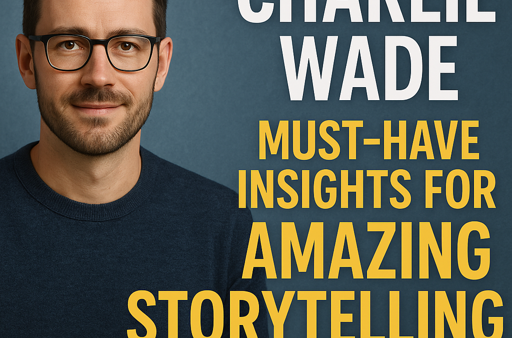 Charlie Wade: Must-Have Insights for Amazing Storytelling