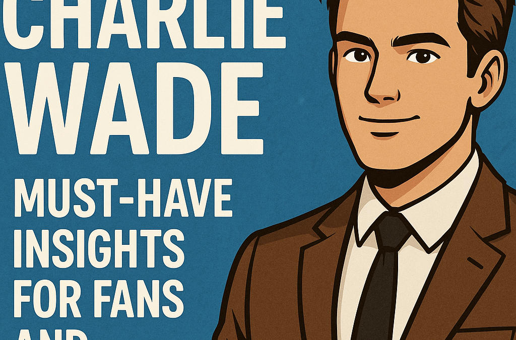 Charlie Wade: Must-Have Insights for Fans and Newcomers