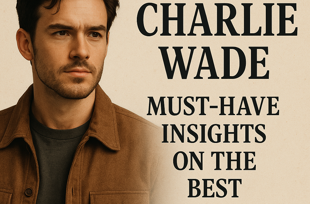 Charlie Wade: Must-Have Insights on the Best Storyline