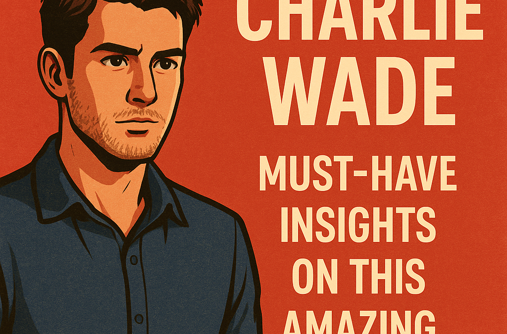 Charlie Wade: Must-Have Insights on This Amazing Story