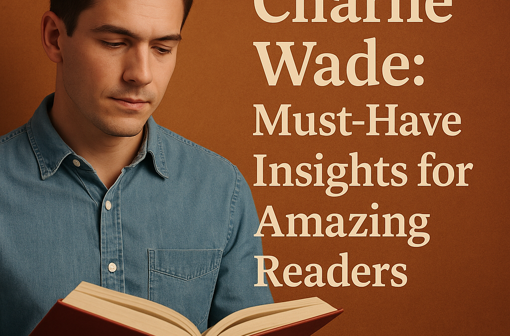 Charlie Wade: Must-Have Insights for Amazing Readers