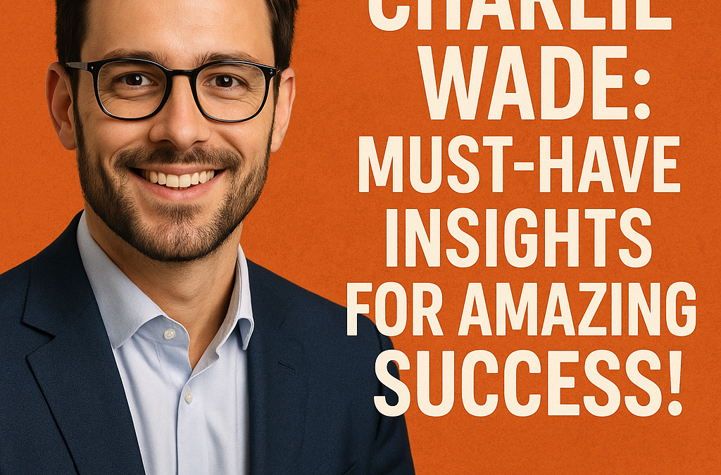 Charlie Wade: Must-Have Insights for Amazing Success!