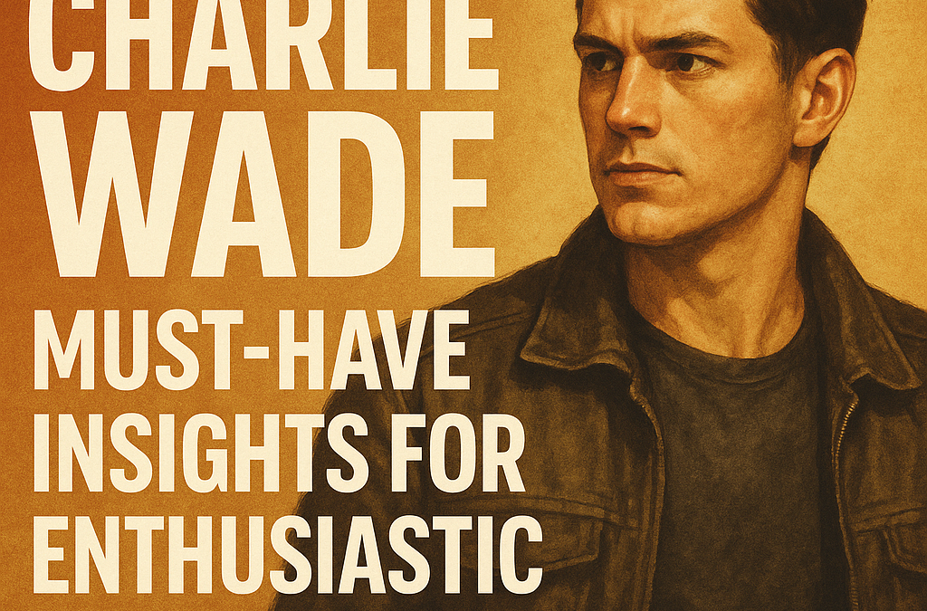 Charlie Wade: Must-Have Insights for Enthusiastic Fans