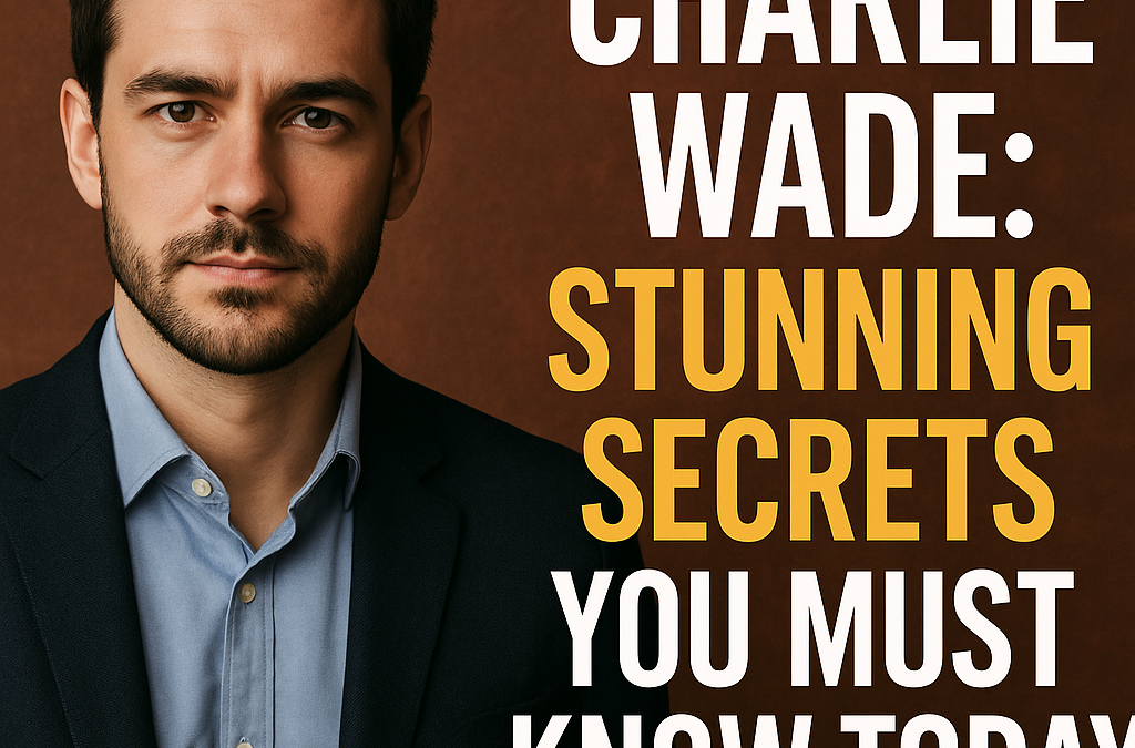 Charlie Wade: Stunning Secrets You Must Know Today